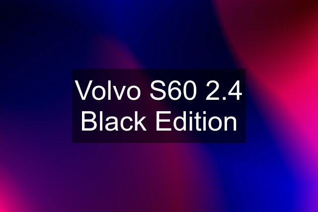 Volvo S60 2.4 Black Edition