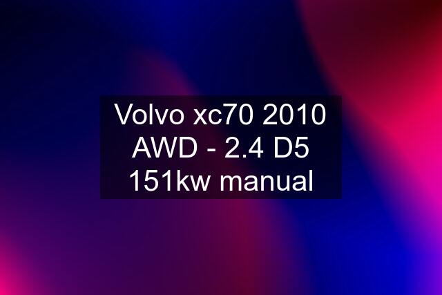 Volvo xc70 2010 AWD - 2.4 D5 151kw manual