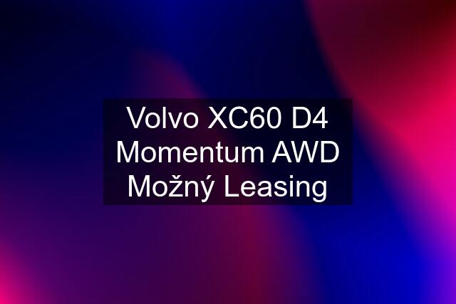 Volvo XC60 D4 Momentum AWD Možný Leasing