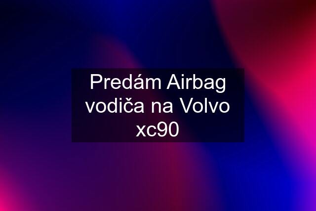 Predám Airbag vodiča na Volvo xc90