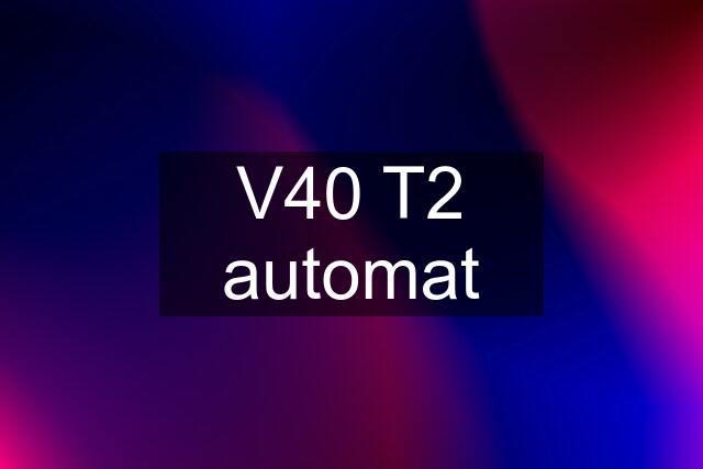 V40 T2 automat