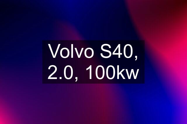 Volvo S40, 2.0, 100kw