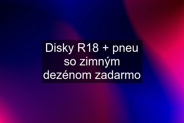 Disky R18 + pneu so zimným dezénom zadarmo