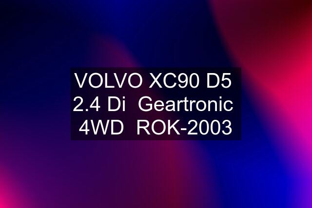 VOLVO XC90 D5  2.4 Di  Geartronic  4WD  ROK-2003