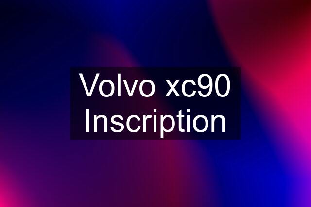 Volvo xc90 Inscription