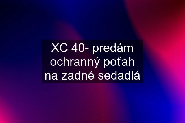 XC 40- predám ochranný poťah na zadné sedadlá