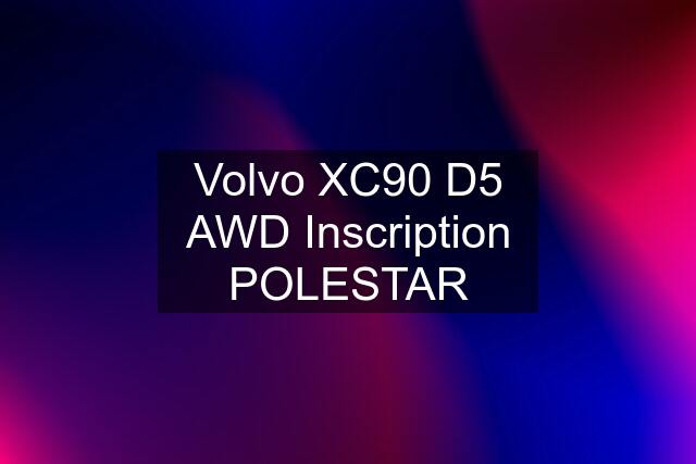 Volvo XC90 D5 AWD Inscription POLESTAR