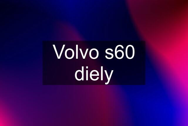 Volvo s60 diely