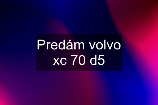 Predám volvo xc 70 d5