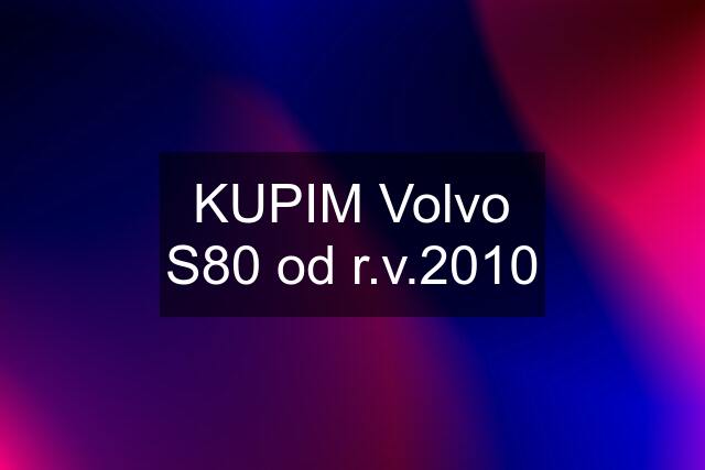 KUPIM Volvo S80 od r.v.2010