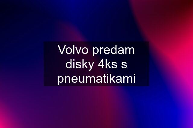 Volvo predam disky 4ks s pneumatikami