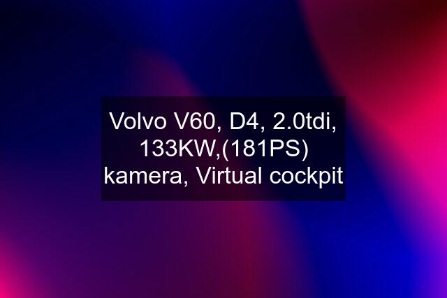 Volvo V60, D4, 2.0tdi, 133KW,(181PS) kamera, Virtual cockpit