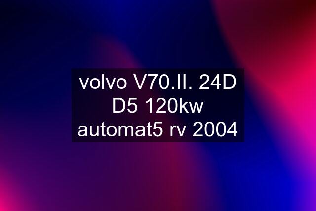 volvo V70.II. 24D D5 120kw automat5 rv 2004