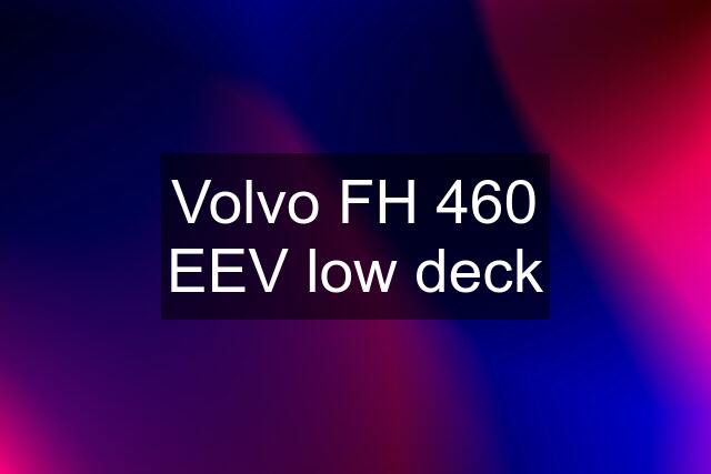 Volvo FH 460 EEV low deck