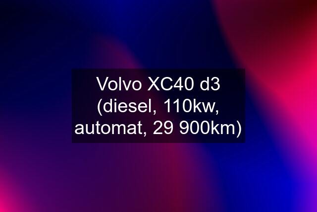 Volvo XC40 d3 (diesel, 110kw, automat, 29 900km)