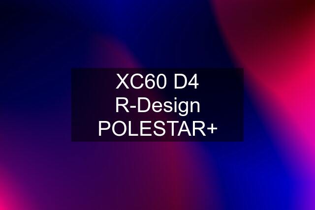 XC60 D4 R-Design POLESTAR+