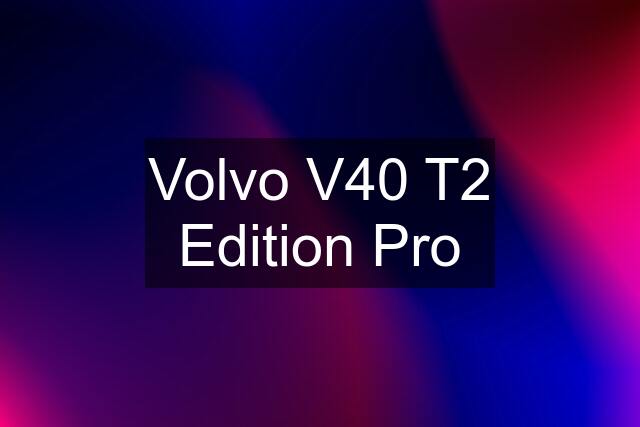 Volvo V40 T2 Edition Pro