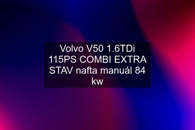 Volvo V50 1.6TDi 115PS COMBI EXTRA STAV nafta manuál 84 kw