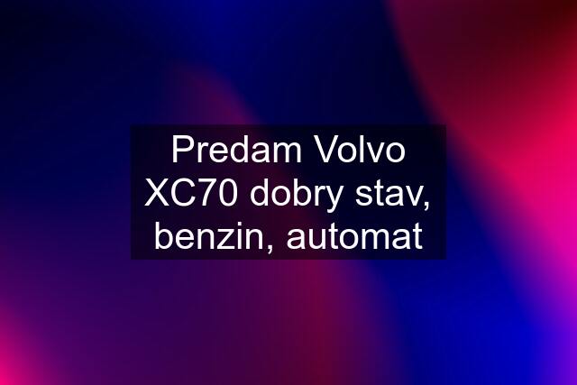 Predam Volvo XC70 dobry stav, benzin, automat