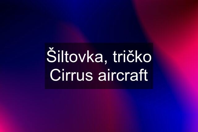 Šiltovka, tričko Cirrus aircraft