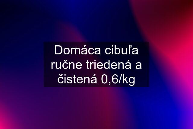 Domáca cibuľa ručne triedená a čistená 0,6/kg