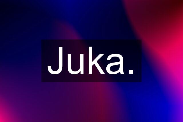 Juka.