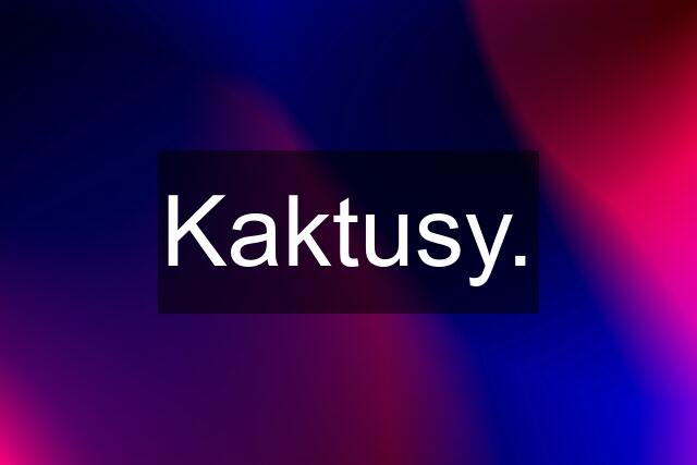 Kaktusy.