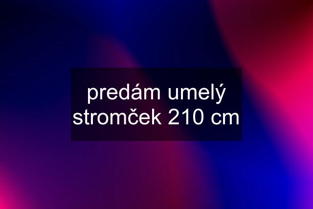 predám umelý stromček 210 cm