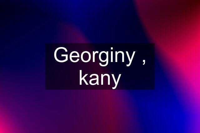 Georginy , kany