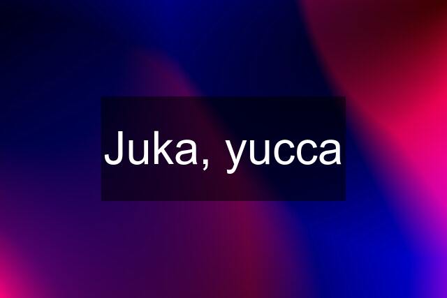 Juka, yucca