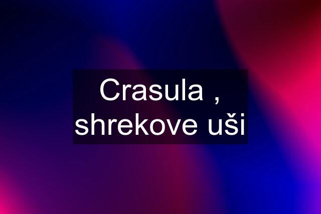 Crasula , shrekove uši