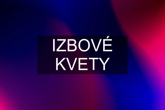 IZBOVÉ KVETY