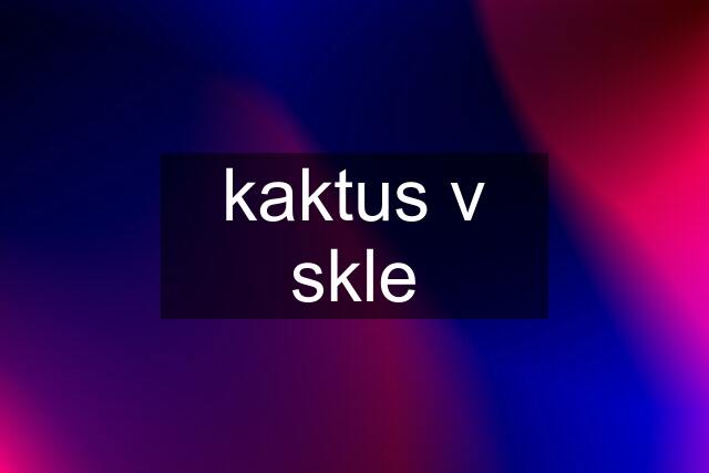 kaktus v skle