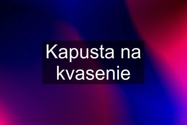 Kapusta na kvasenie