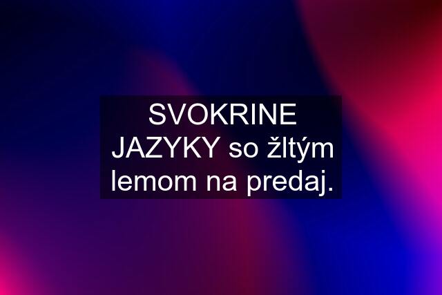 SVOKRINE JAZYKY so žltým lemom na predaj.