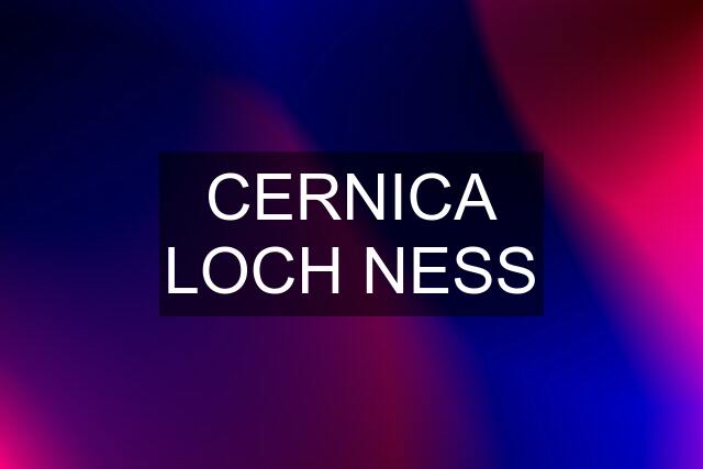 CERNICA LOCH NESS