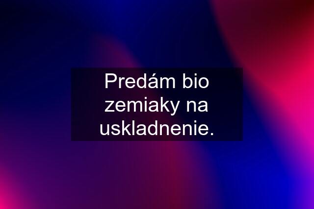 Predám bio zemiaky na uskladnenie.