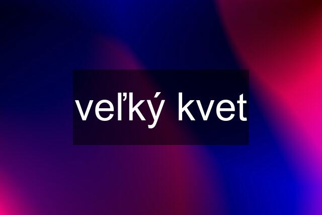 veľký kvet