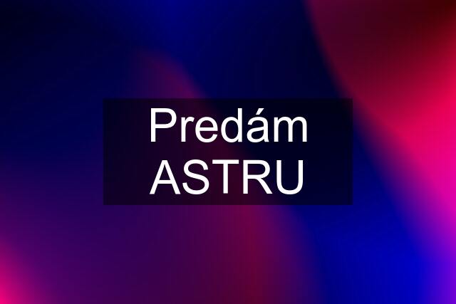 Predám ASTRU