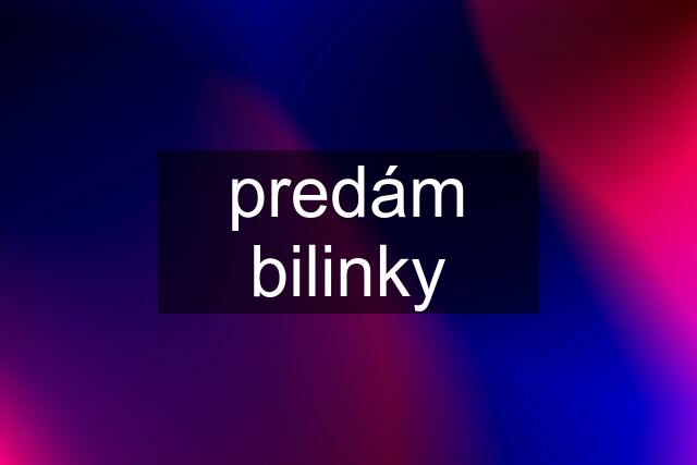 predám bilinky