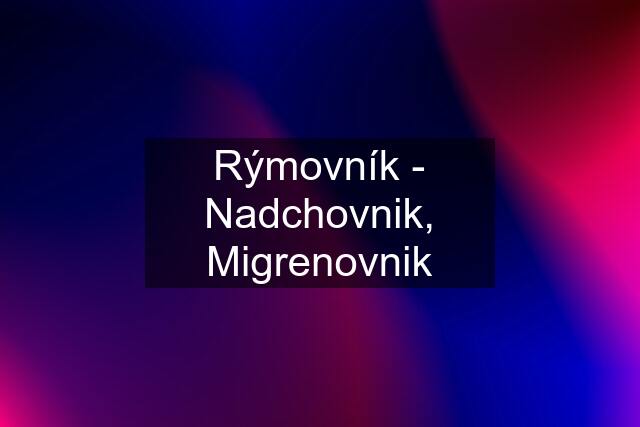 Rýmovník - Nadchovnik, Migrenovnik