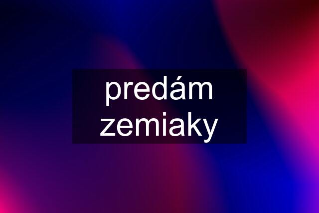 predám zemiaky