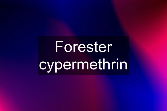 Forester cypermethrin