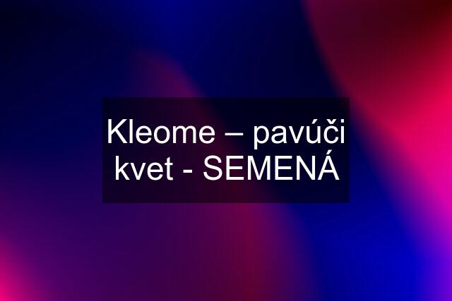 Kleome – pavúči kvet - SEMENÁ