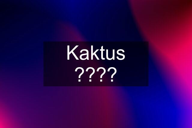 Kaktus ????