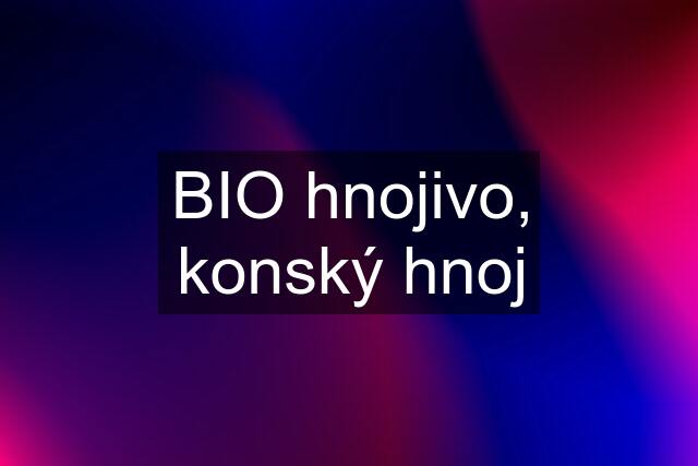 BIO hnojivo, konský hnoj