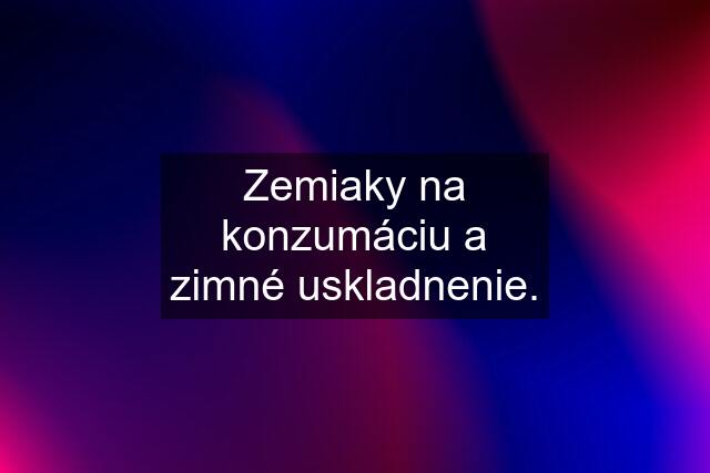 Zemiaky na konzumáciu a zimné uskladnenie.