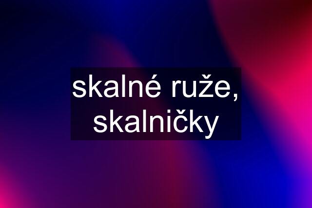 skalné ruže, skalničky