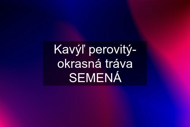 Kavýľ perovitý- okrasná tráva SEMENÁ