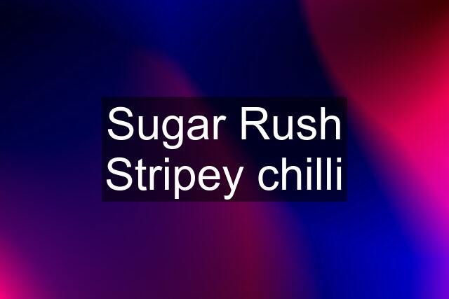 Sugar Rush Stripey chilli